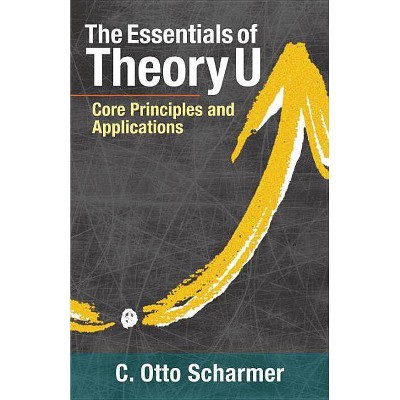 The Essentials of Theory U - by  Otto Scharmer (Paperback)