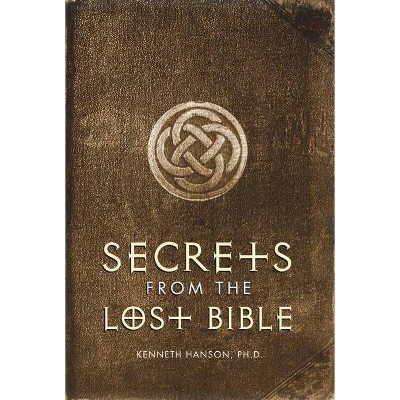 Secrets from the Lost Bible - by  Kenneth Hanson Phd (Paperback)