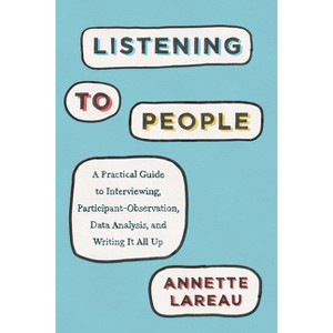 Listening to People - (Chicago Guides to Writing, Editing, and Publishing) by  Annette Lareau (Paperback) - 1 of 1