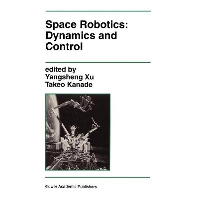 Space Robotics: Dynamics and Control - (The Springer International Engineering and Computer Science) by  Yangsheng Xu & Takeo Kanade (Hardcover)
