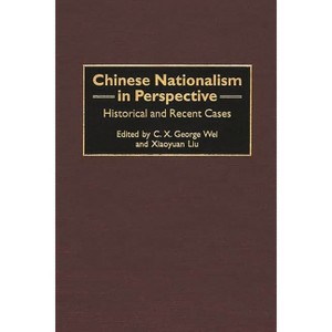 Chinese Nationalism in Perspective - (Contributions to the Study of World History) by  C X George Wei & Xiaoyuan Liu (Hardcover) - 1 of 1