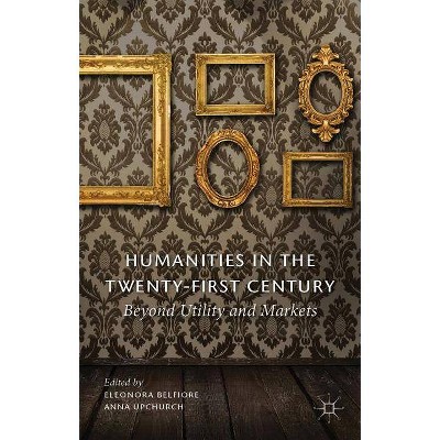 Humanities in the Twenty-First Century - by  Eleonora Belfiore & Anna Upchurch (Paperback)