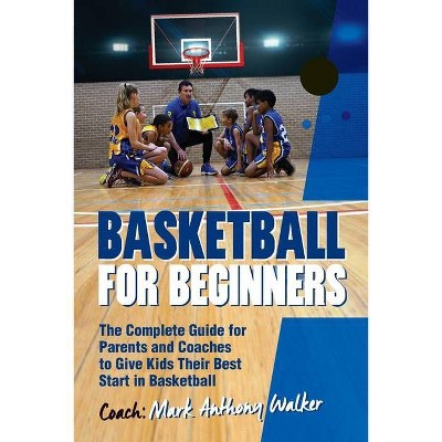 Basketball for Beginners - by  Mark Anthony Walker (Paperback)