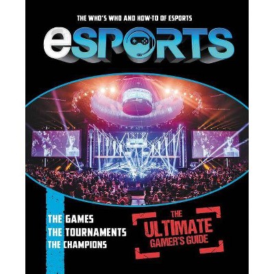 Esports : The Ultimate Gamer's Guide: the Who's Who and How-to of Esports -  by Mike Stubbs (Paperback)