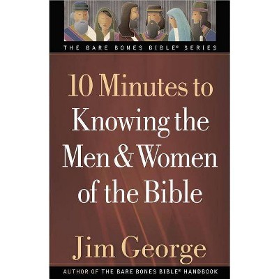 10 Minutes to Knowing the Men & Women of the Bible - (Bare Bones Bible) by  Jim George (Paperback)