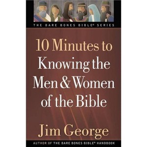 10 Minutes to Knowing the Men & Women of the Bible - (Bare Bones Bible) by  Jim George (Paperback) - 1 of 1