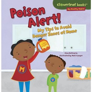 Poison Alert! - (Cloverleaf Books (TM) -- My Healthy Habits) by  Gina Bellisario (Paperback) - 1 of 1