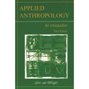 Applied Anthropology - 3rd Edition by  John Van Willigen (Paperback) - 1 of 1