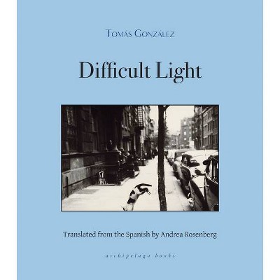 Difficult Light - by  Tomas Gonzalez (Paperback)