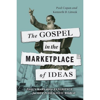 The Gospel in the Marketplace of Ideas - by  Paul Copan & Kenneth D Litwak (Paperback)