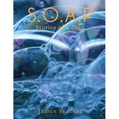 S.O.A.P (Stories of a Poet) - by  James Watson (Paperback)