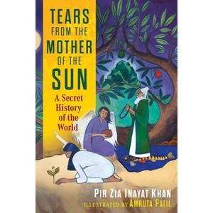 Tears from the Mother of the Sun - by  Pir Zia Inayat Khan (Hardcover) - 1 of 1