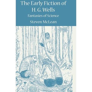 The Early Fiction of H.G. Wells - by  S McLean (Hardcover) - 1 of 1