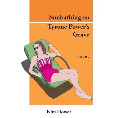 Sunbathing on Tyrone Power's Grave - by  Kim Dower (Paperback)