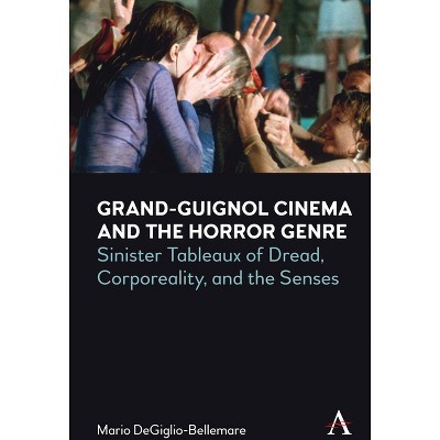 Grand-Guignol Cinema and the Horror Genre - (Anthem Exploitation and Industry in World Cinema) by  Mario Degiglio-Bellemare (Paperback)