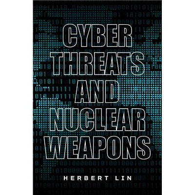 Cyber Threats and Nuclear Weapons - by  Herbert Lin (Paperback)