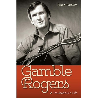 Gamble Rogers - by  Bruce Horovitz (Hardcover)