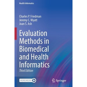 Evaluation Methods in Biomedical and Health Informatics - 3rd Edition by  Charles P Friedman & Jeremy C Wyatt & Joan S Ash (Paperback) - 1 of 1
