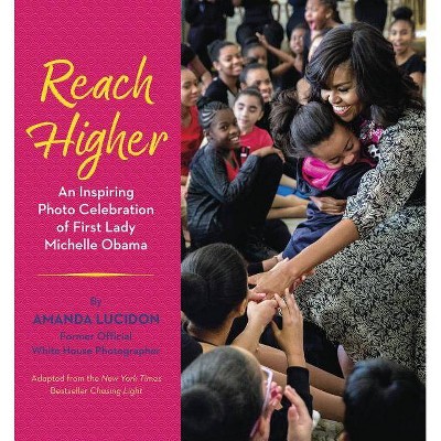 Reach Higher : An Inspiring Photo Celebration of First Lady Michelle Obama - (Hardcover) - by Amanda Lucidon