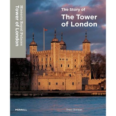 The Story of the Tower of London - by  Tracy Borman (Hardcover)