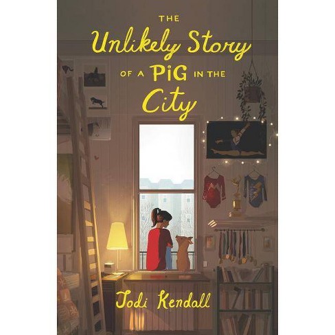 The Unlikely Story of a Pig in the City by Jodi Kendall