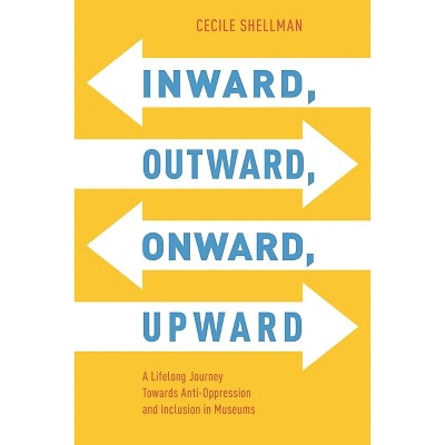 Inward, Outward, Onward, Upward - (American Alliance of Museums) by  Cecile Shellman (Paperback)