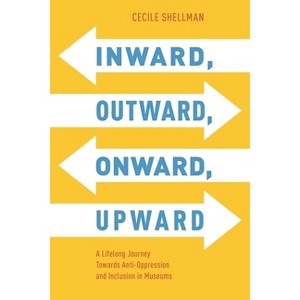Inward, Outward, Onward, Upward - (American Alliance of Museums) by  Cecile Shellman (Paperback) - 1 of 1