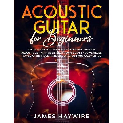 Acoustic Guitar for Beginners - by  James Haywire (Paperback)