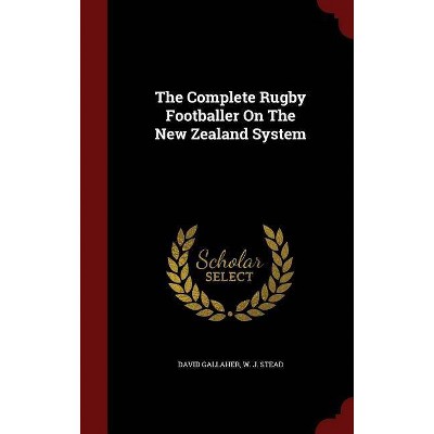 The Complete Rugby Footballer on the New Zealand System - by  David Gallaher (Hardcover)