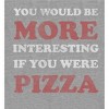 "You Would Be More Interesting If You Were Pizza" Adult Crew Neck Short Sleeve Tee - 2 of 2
