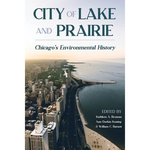 City of Lake and Prairie - (History of the Urban Environment) by  Kathleen Brosnan & Ann Durkin Keating & William C Barnett (Paperback) - 1 of 1