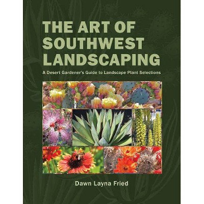 The Art of Southwest Landscaping - by  Dawn Layna Fried (Paperback)