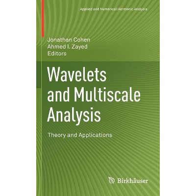 Wavelets and Multiscale Analysis - (Applied and Numerical Harmonic Analysis) by  Jonathan Cohen & Ahmed I Zayed (Hardcover)