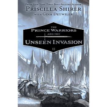 The Prince Warriors and the Unseen Invasion - by  Priscilla Shirer & Gina Detwiler (Paperback)