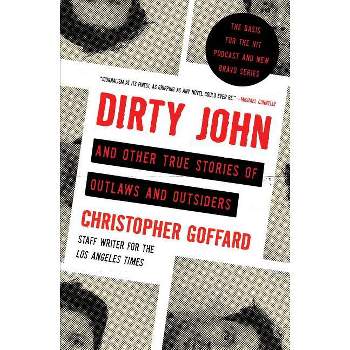 Dirty John and Other True Stories of Outlaws and Outsiders - by  Christopher Goffard (Paperback)