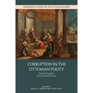 Corruption in the Ottoman Polity - (Edinburgh Studies on the Ottoman Empire) by  Bo&#287 & aç A Ergene & Cengiz K&#305 & rl&#305 (Hardcover) - 1 of 1