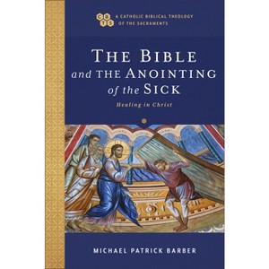 The Bible and the Anointing of the Sick - (A Catholic Biblical Theology of the Sacraments) by  Michael Patrick Barber (Paperback) - 1 of 1