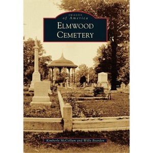 Elmwood Cemetery - (Images of America) by  Kimberly McCollum & Willy Bearden (Paperback) - 1 of 1
