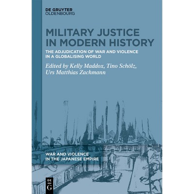 Military Justice in Modern History - (War and Violence in the Japanese Empire) by  Kelly Maddox & Tino Schölz & Urs Matthias Zachmann (Hardcover)