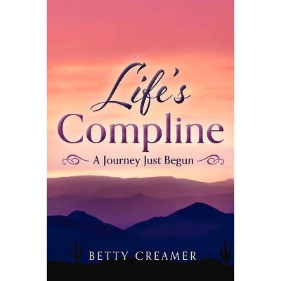 Life's Compline - by  Betty Creamer (Paperback)