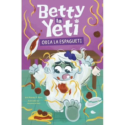 Betty La Yeti Odia El Espagueti - by  Mandy R Marx (Paperback)