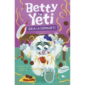 Betty La Yeti Odia El Espagueti - by  Mandy R Marx (Paperback) - 1 of 1