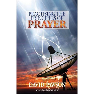 Practising the Principles of Prayer - by  David Pawson (Paperback)