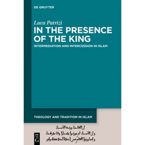In the Presence of the King - (Theology and Tradition in Islam: Studies on Prophecy, Transmission and Spirituality) by  Luca Patrizi (Hardcover) - 1 of 1