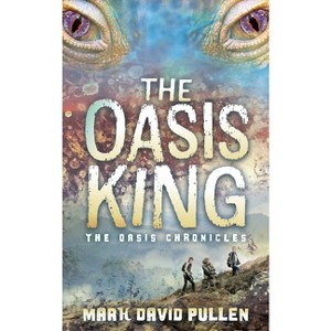 The Oasis King - by  Mark David Pullen (Paperback) - 1 of 1