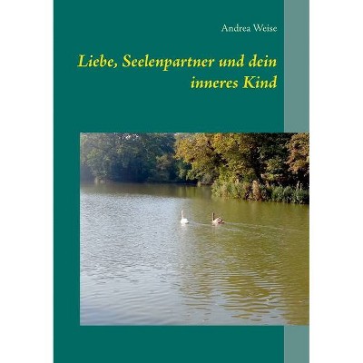 Liebe, Seelenpartner und dein inneres Kind - by  Andrea Weise (Paperback)