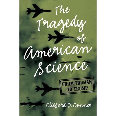 The Tragedy of American Science - by  Clifford D Conner (Hardcover)