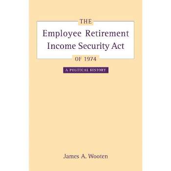 The Employee Retirement Income Security Act of 1974 - (California/Milbank Books on Health and the Public) by  James Wooten (Hardcover)