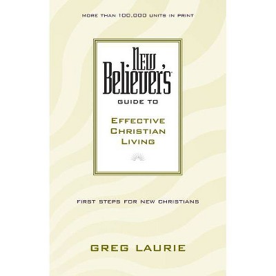 New Believer's Guide to Effective Christian Living - by  Greg Laurie (Paperback)
