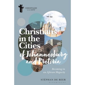 Christians in the Cities of Johannesburg and Pretoria - (Christians in the City: Studies in Contemporary Global Christianity) by  Stéphan de Beer - 1 of 1